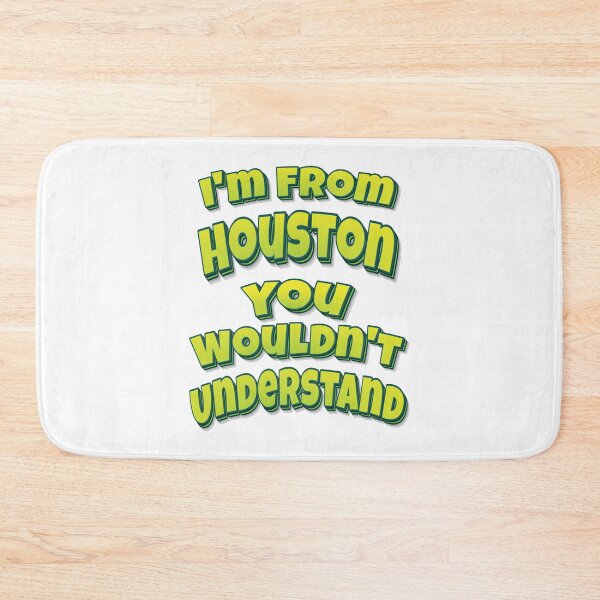 Item preview, I'm From Houston You Wouldn't Understand designed and sold by FiveNiches.