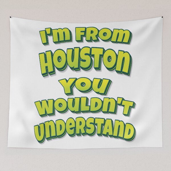 Item preview, I'm From Houston You Wouldn't Understand designed and sold by FiveNiches.