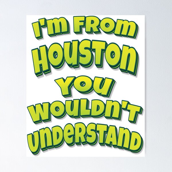 Item preview, I'm From Houston You Wouldn't Understand designed and sold by FiveNiches.