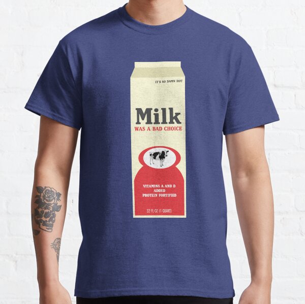 Milk Was A Bad Choice Classic T-Shirt