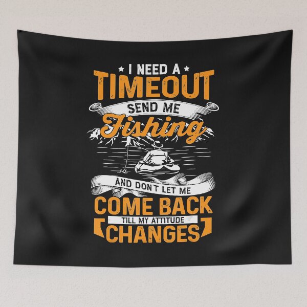 Item preview, I Need A Timeout Send Me Fishing Funny Fishermen Saying  designed and sold by brannonmohor.