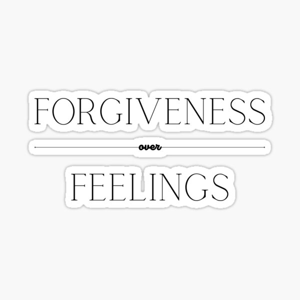 Forgiveness over feelings Sticker