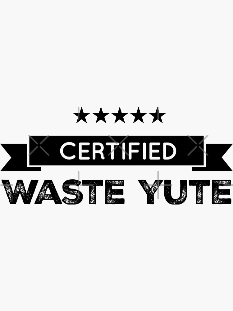 "Certified waste yute" Sticker for Sale by 2Cheesy4U Redbubble