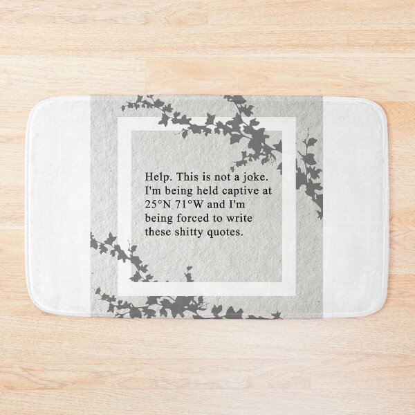 Item preview, Help. This is not a joke. I'm being held captive at 25°N 71°W and I'm being forced to write these shitty quotes. designed and sold by SlickioDesigns.