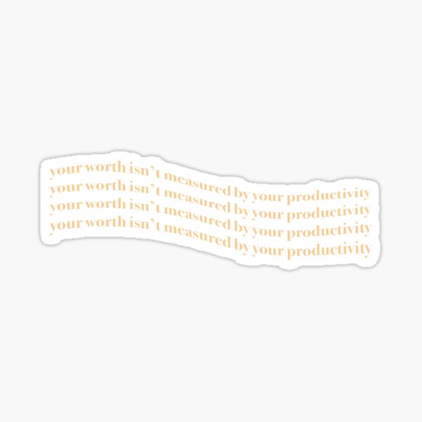 Your worth isn’t measured by your productivity Sticker for Sale by  andreaapotterr