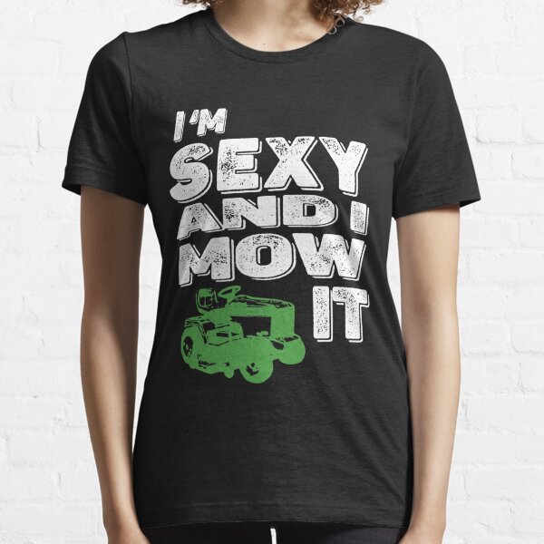 Landscaping Gardener - I'm Sexy And I Mow It Lawn Mowing Fun Essential T-Shirt