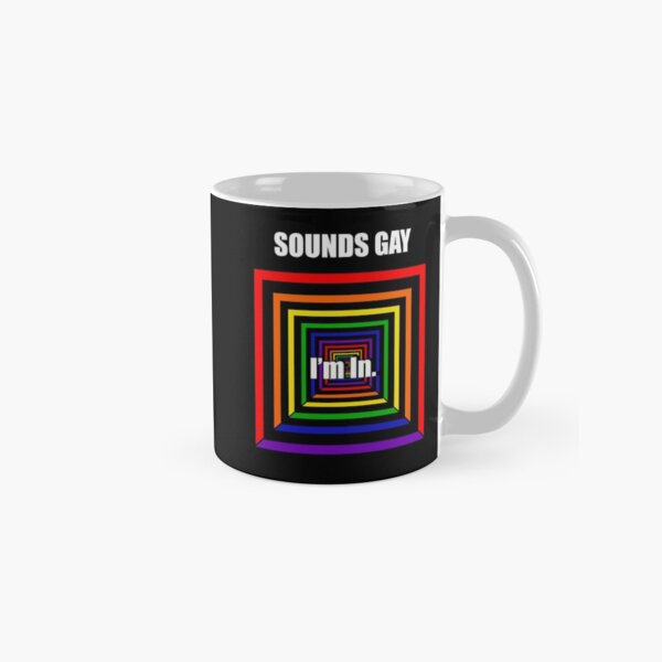 Sounds Gay. I’m in. Classic Mug