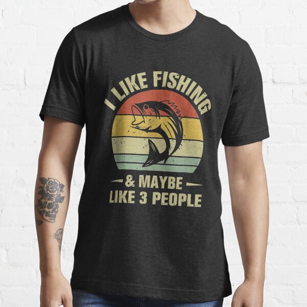I Like Fishing My Dog and Maybe 3 People Fishing Essential T-Shirt | Redbubble