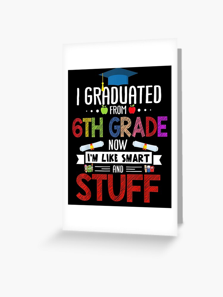 I Graduated 6th Grade Now I'm Smart Funny Graduating Student " Greeting Card for Sale by tashiav | Redbubble I Graduated 6th Grade Now I'm Smart Funny Graduating Student " Greeting Card for Sale by tashiav | Redbubble