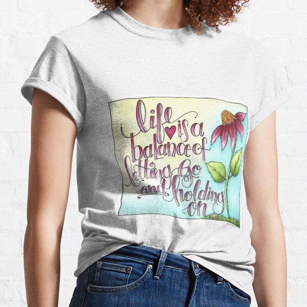 Life Is A Balance of Letting Go and Holding On. -Rumi Classic T-Shirt