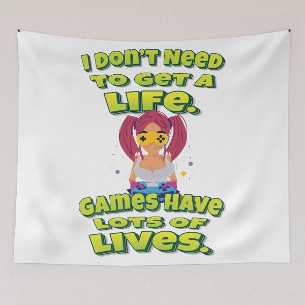 Item preview, I Don’t Need To Get A Life. Games Have Lots Of Lives. designed and sold by WordsGamersUse.