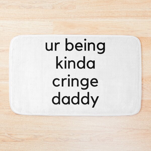 Item preview, ur being kinda cringe daddy designed and sold by willbiscool.