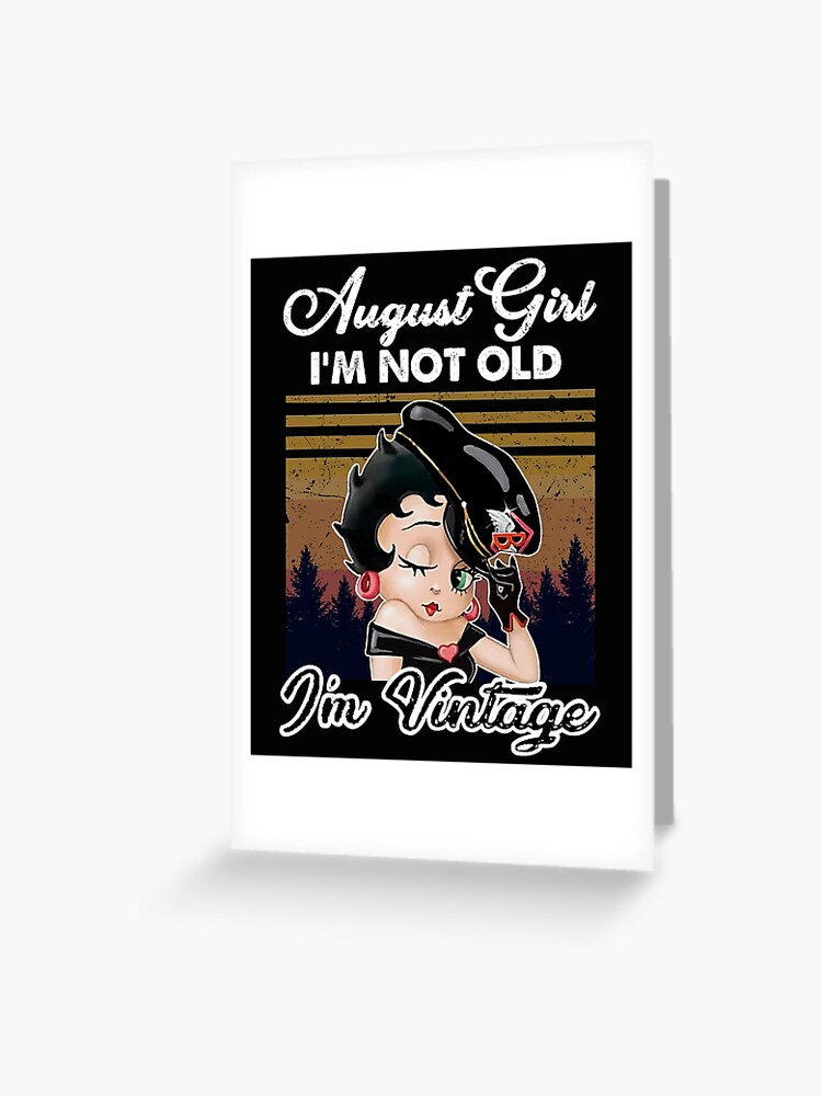Carte De Vœux Betty Boop August Girl Je Ne Suis Pas Vieux Je Suis Vintage Par Lauralee94 Redbubble