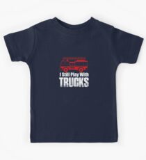 I Still Play With Trucks Kids Tee