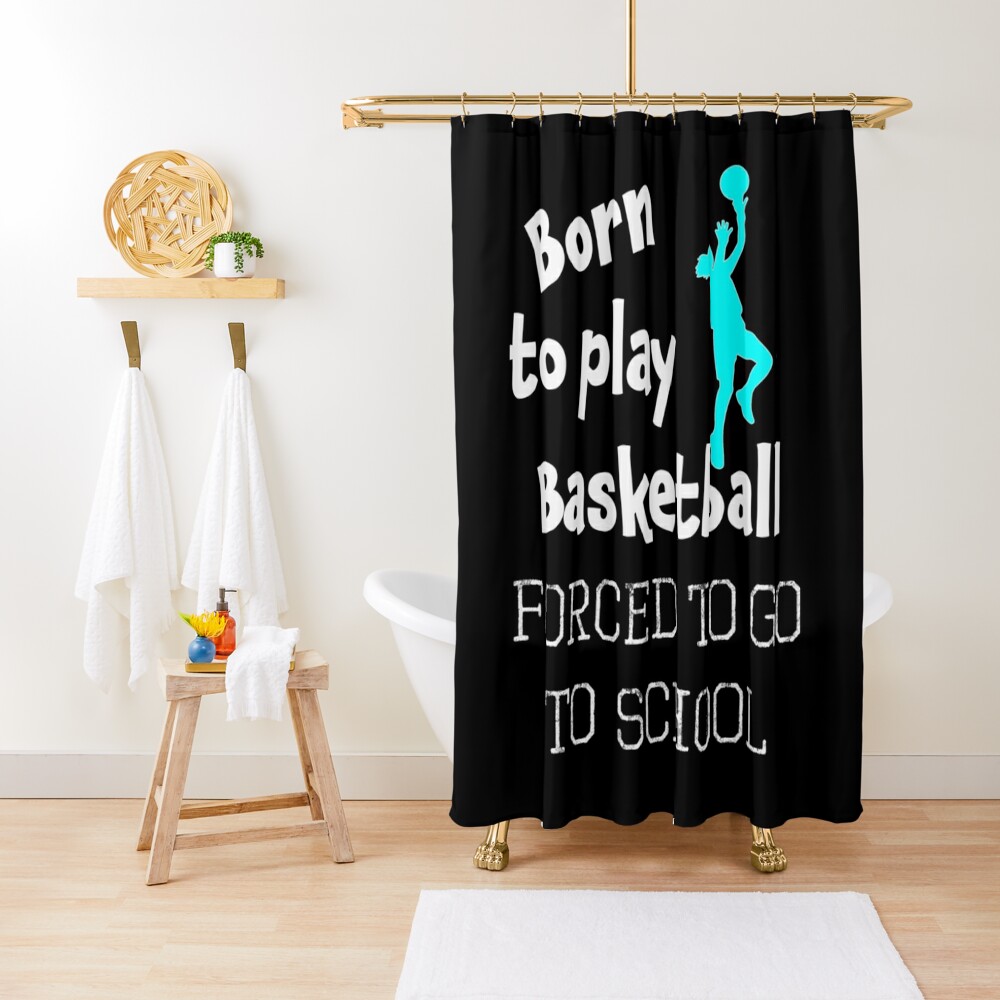 Hot Awesome Women & Girls Basketball Gift Born to do Basketball Forced to Go to Schoo| Perfect Gift Shower Curtain CS-3CKKB7PJ