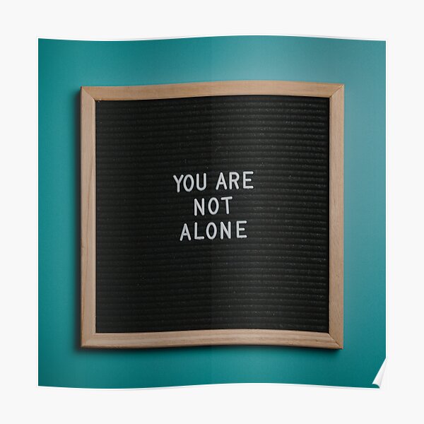 "You are not Alone" Poster by Jujuzinha21 Redbubble