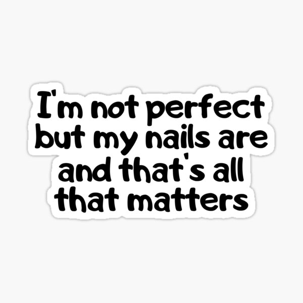 I'm Not Perfect But My Nails Are - Manicure Humor Sticker