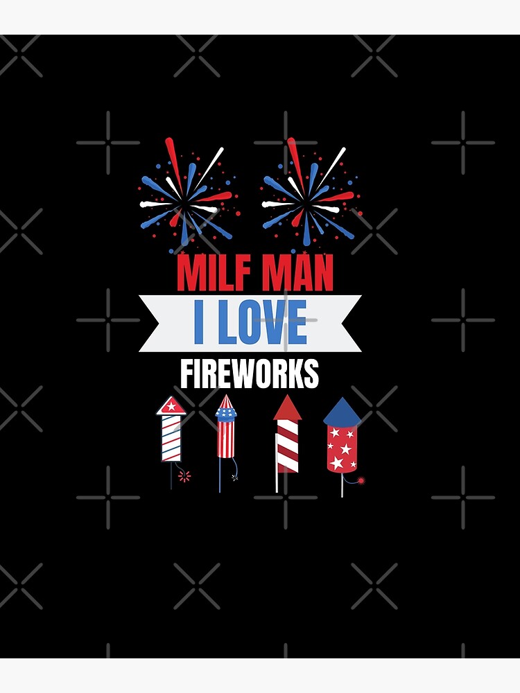 Independence Day Milf Man I Love Fireworks July 4th American Patriotic