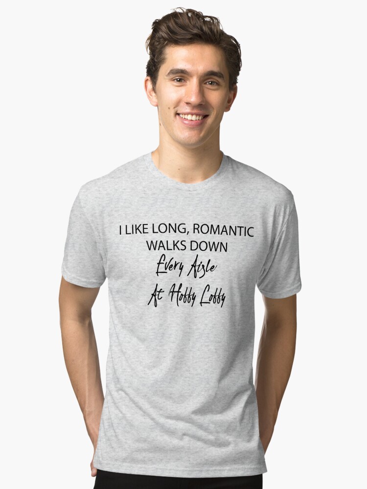 Like Long, Romantic Walks Down Every Aisle At Hobby Lobby" T-shirt for Sale by kjanedesigns | Redbubble | hobby lobby t-shirts - hobby lobby t-shirts - romantic t-shirts