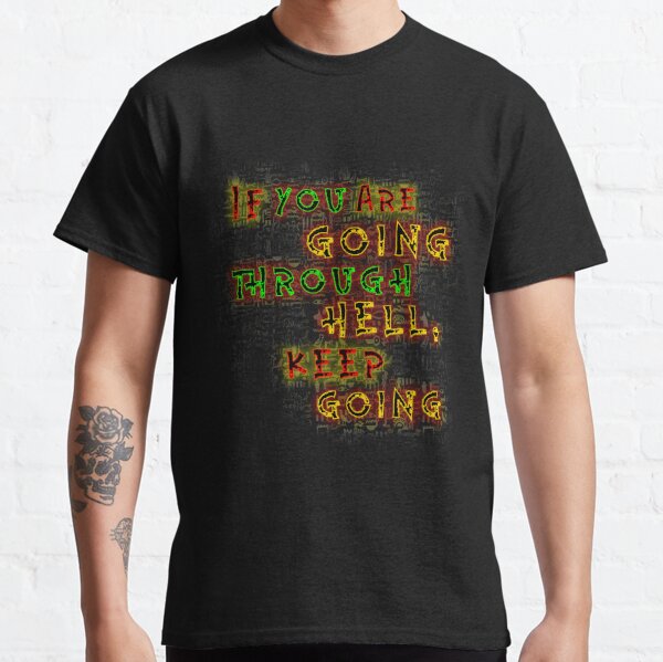 if you are going through hell keep going Classic T-Shirt