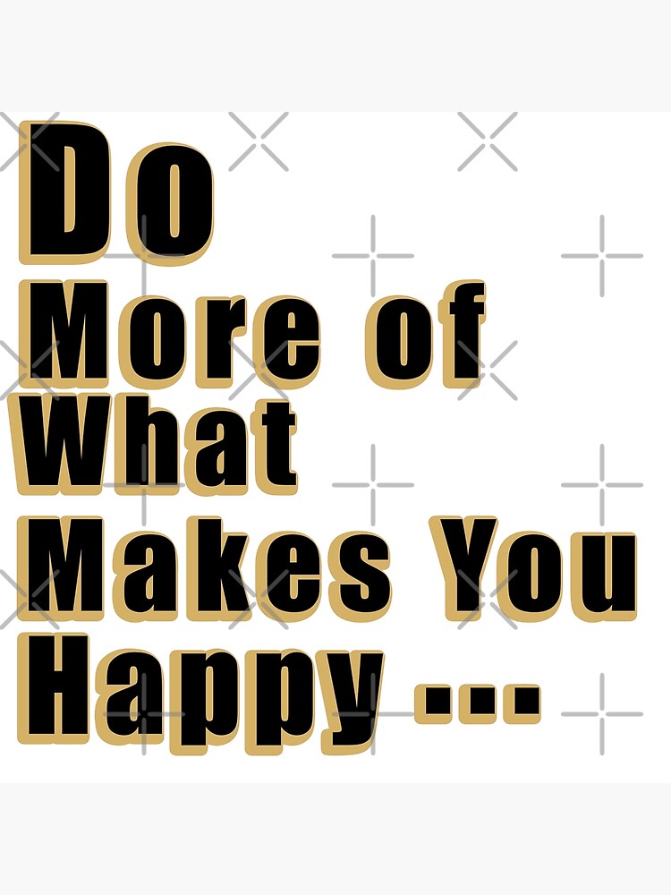 do-more-of-what-makes-you-happy-poster-by-sewinclined-redbubble