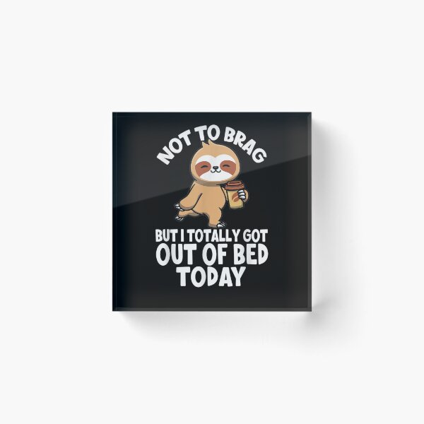Item preview, Not To Brag But I Totally Got Out Of Bed Today Bed Sloth  designed and sold by avareid3.