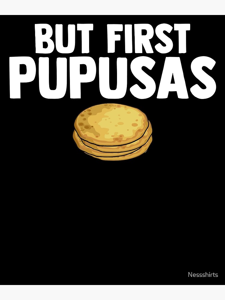 but-first-pupusas-love-pupusas-griddle-cheese-pupusas-poster-by-nessshirts-redbubble