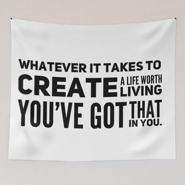 Item preview, Whatever It Takes To Create A Life Worth Living You've Got that In You. designed and sold by JOY STORE 45.