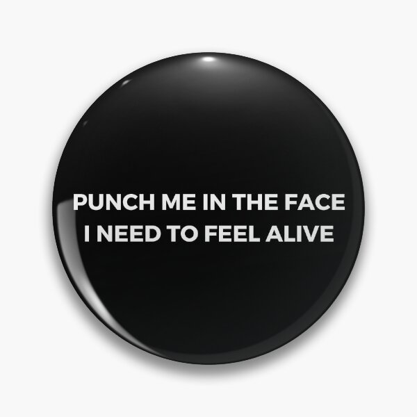 Item preview, Punch Me In The Face; I Need to Feel Alive designed and sold by Nyxco.