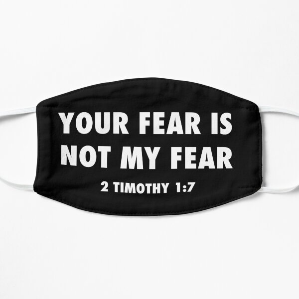Your fear is not my fear, paraphrase from 2 Timothy 1:7, white text Flat Mask