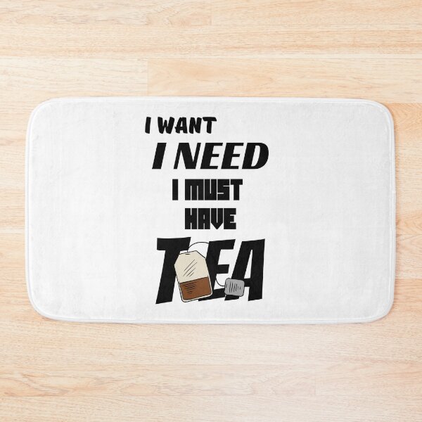 Item preview, I Want - I Need - I Must Have Tea- Black Text On White designed and sold by Eranthe Bernardo.