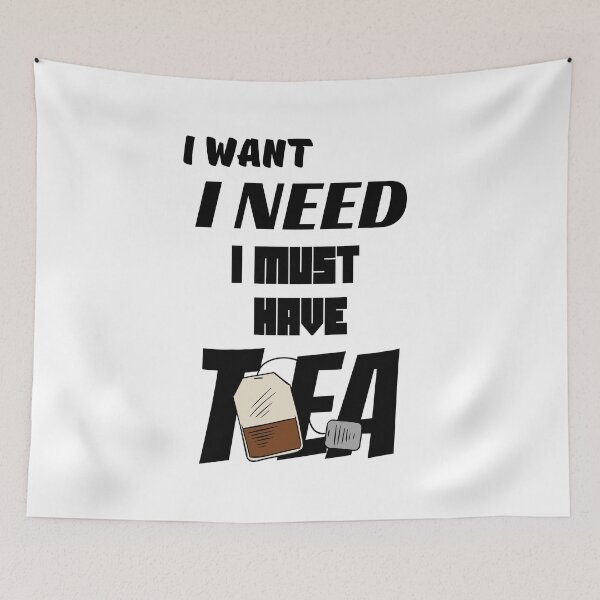 Item preview, I Want - I Need - I Must Have Tea- Black Text On White designed and sold by Eranthe Bernardo.