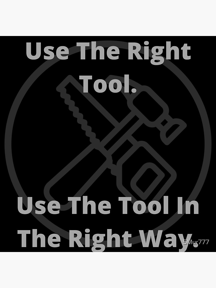 "Use The Right Tool. Use The Tool In The Right Way. A DIY And Trade