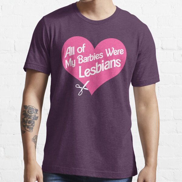 all of my barbies were lesbians Essential T-Shirt
