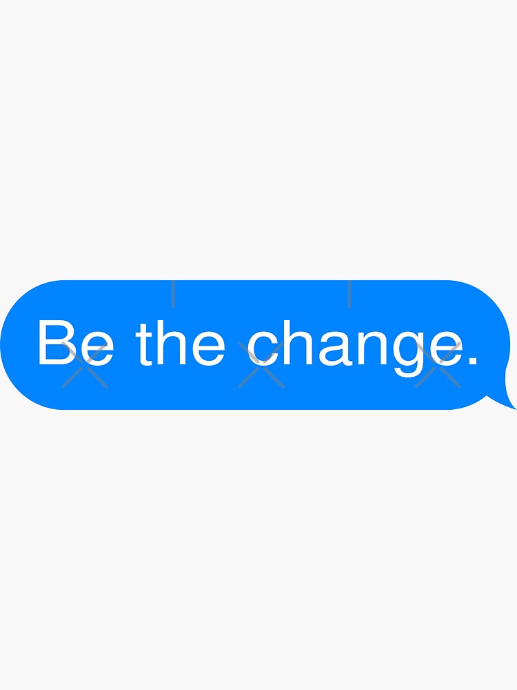 BE THE CHANGE STICKER – Goods and Better