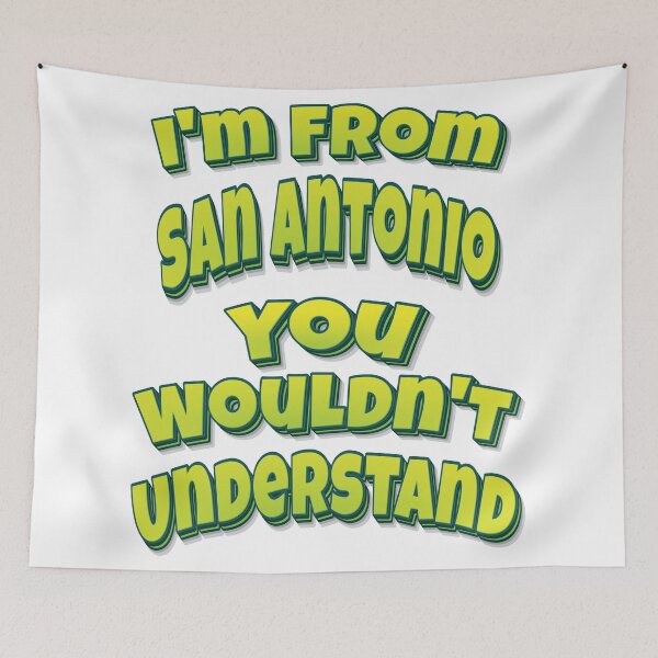 Item preview, I'm From San Antonio You Wouldn't Understand designed and sold by FiveNiches.