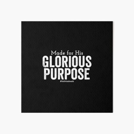 Made for His Glorious Purpose Art Board Print