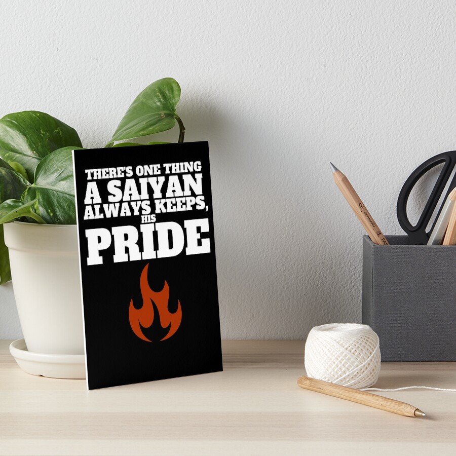 There Is One Thing A Saiyan Always Keeps His Pride "There's One Thing A Saiyan Always Keeps, His Pride, Saiyan Pride" Art
