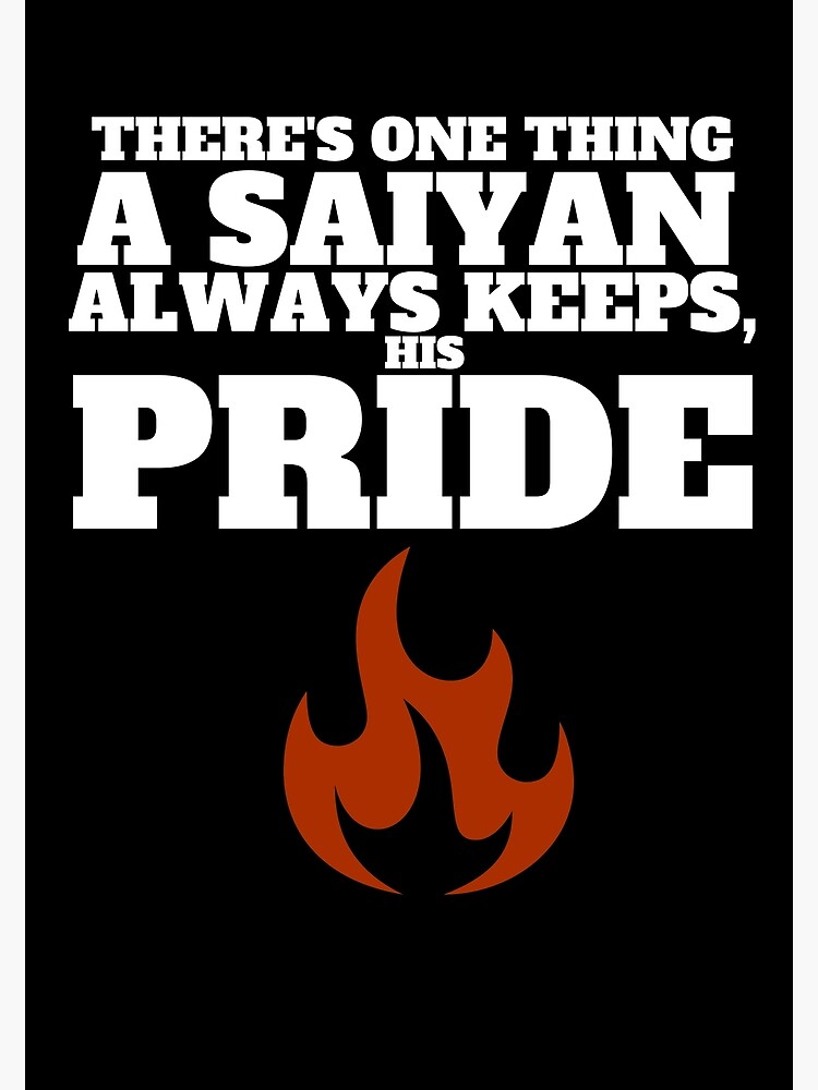 There Is One Thing A Saiyan Always Keeps His Pride "There's One Thing A Saiyan Always Keeps, His Pride, Saiyan Pride