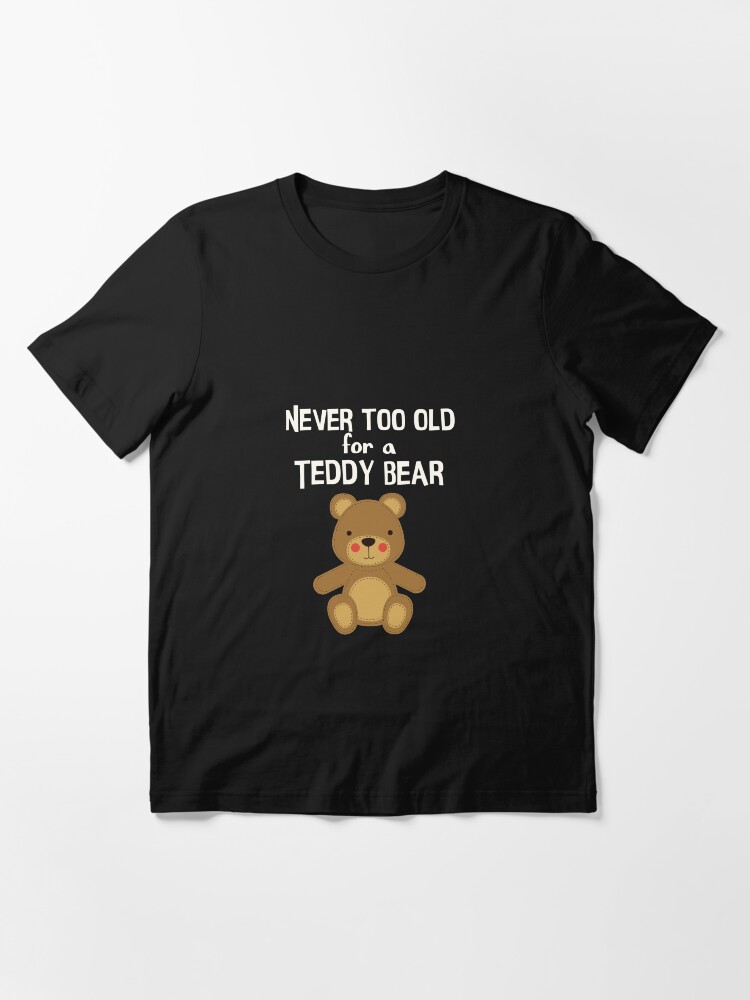 Cute Teddy Bear Shirt Never Too Old Teddy Bear Long Sleeve