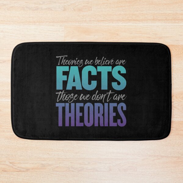 Item preview, Theories we believe are facts, those we don't are theories. v.6 designed and sold by x1brett.