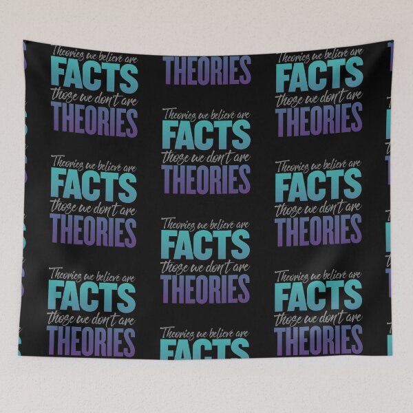 Item preview, Theories we believe are facts, those we don't are theories. v.6 designed and sold by x1brett.