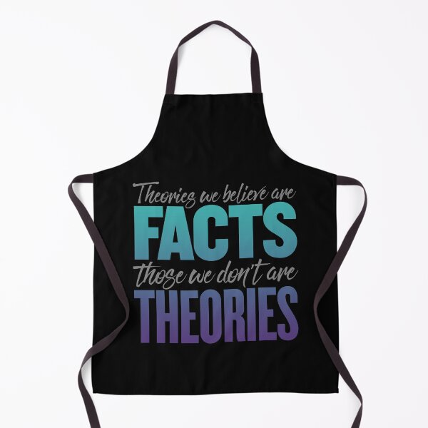 Item preview, Theories we believe are facts, those we don't are theories. v.6 designed and sold by x1brett.
