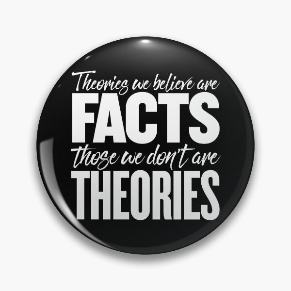 Item preview, Theories we believe are facts, those we don't are theories. v.8 designed and sold by x1brett.
