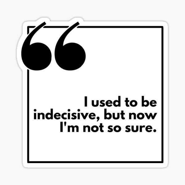 Item preview, I used to be indecisive, but now I'm not so sure - One liner designed and sold by The Agreeable Raven.