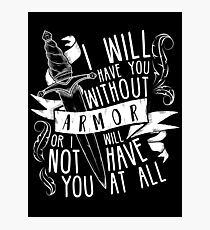 I Will Have You Without Armour | Six of Crows Photographic Print