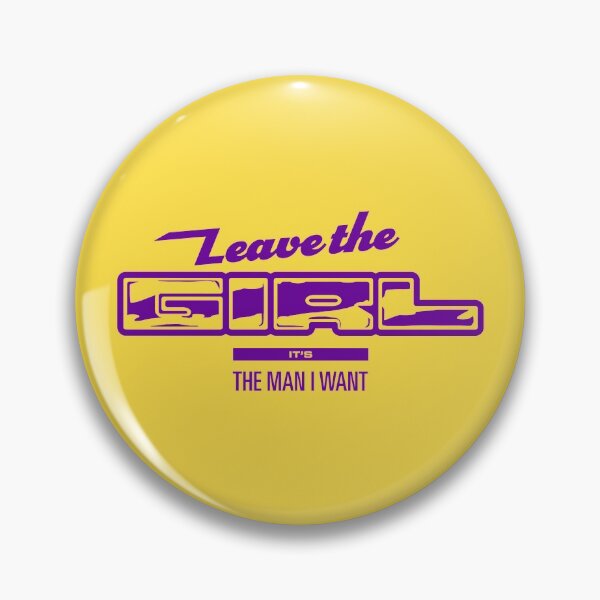 Item preview, Leave the girl, it's the man I want designed and sold by badgewolf.