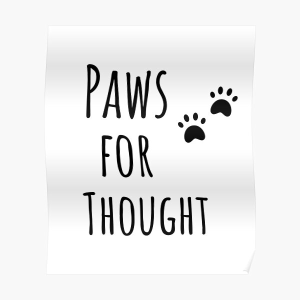 "Paws for thought" Poster by hayleycs Redbubble
