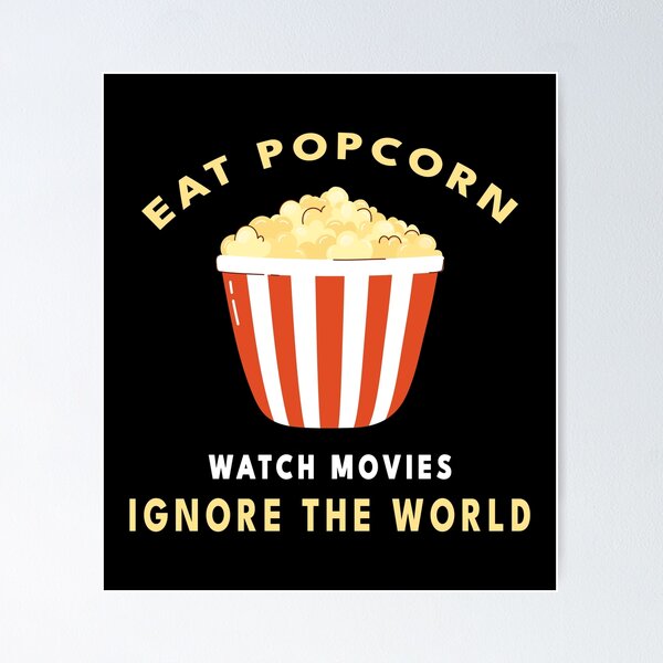 Eat Popcorn Watch Movies Ignore The World Poster for Sale by S Cube Design