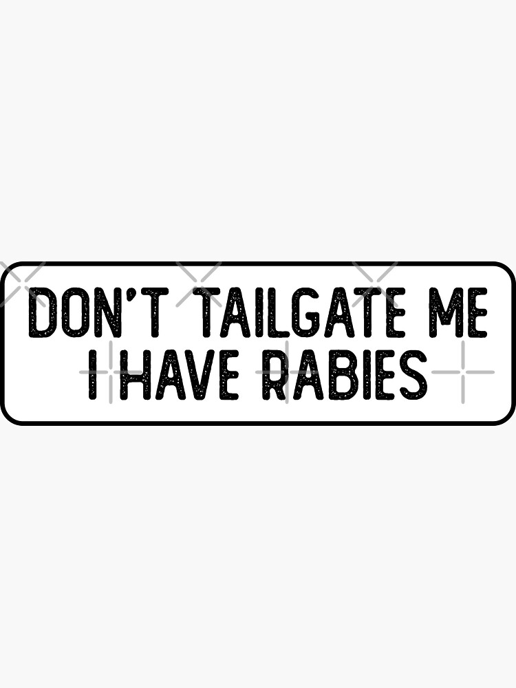 Dont Tailgate Me I Have Rabies Cool Bumper Sticker For Sale By Soursoul99 Redbubble 5245